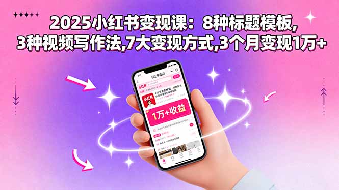 2025小红书变现课：8种标题模板,3种视频写作法,7大变现方式,3个月变现1万+-云享网创