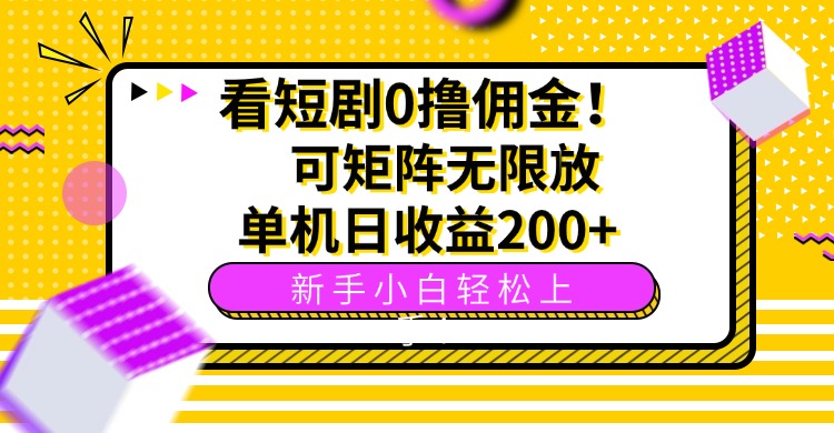 看短剧0撸佣金，可矩阵无限放大，单机日收益200+，新手小白轻松上手！-云享网创