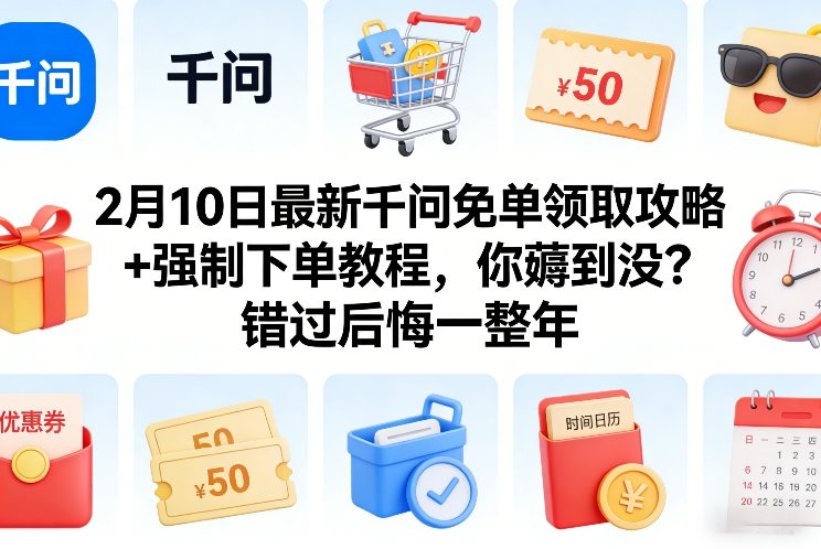 2月10日最新千问免单领取攻略+强制下单教程，你薅到没？错过后悔一整年-云享网创